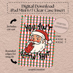 May include: Digital download iPad Mini 6/7 clear case insert. The design features a Santa Claus illustration with the text "YOU AIN'T GETTIN' SHIT" on a red, green, and white checkered background. Includes cut-out and rounded edges for a snug fit.