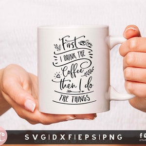 First I Drink The Coffee SVG Funny Coffee Quote Coffee png Funny Coffee Shirt First I Drink The Coffee Then I Do The Things SVG PNG image 1