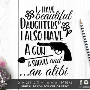 Tengo hijas hermosas también tengo una pistola una pala y una coartada SVG archivo cortado Día del Padre svg Regalo para papá svg Archivo Cricut Divertido dxf eps