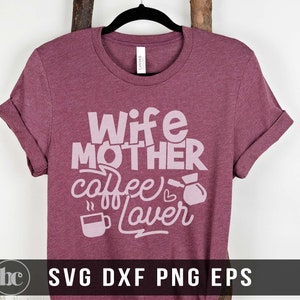 Wife Mother Coffee Lover SVG | Funny Mom Life svg | Coffee Addict svg | Mother&#39;s Day svg | Mom svg | Mom Shirt | Mommy svg | Coffee svg