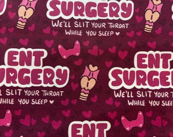 May include: A burgundy fabric with a repeating pattern of pink hearts, stylized medical illustrations, and the text "ENT SURGERY" in white and pink. The text "WE'LL SLIT YOUR THROAT WHILE YOU SLEEP" is also present.