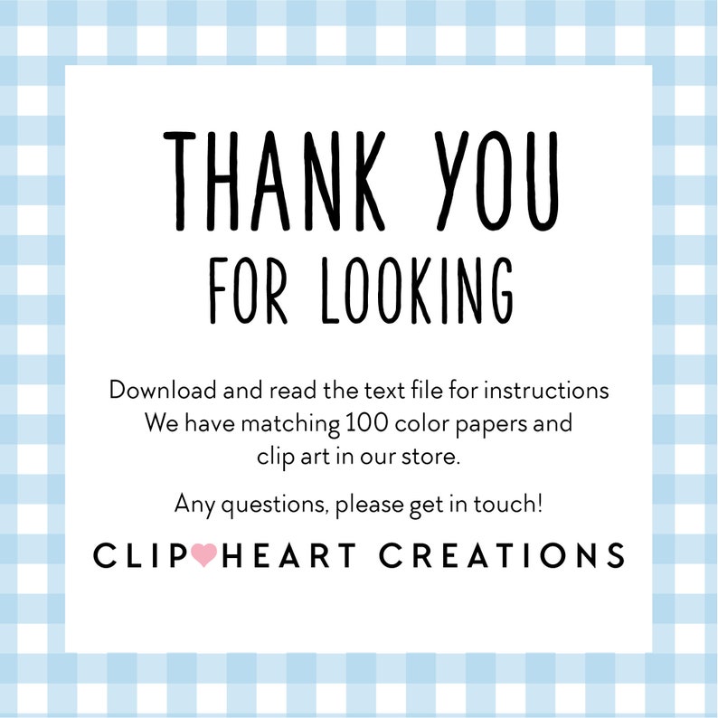 May include: A white card with blue gingham border. The text reads "Thank you for looking. Download and read the text file for instructions. We have matching 100 color papers and clip art in our store. Any questions, please get in touch! CLIP HEART CREATIONS"