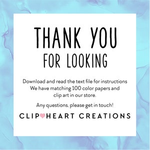 May include: A white card with black text that says "Thank You For Looking". The card also includes the text "Download and read the text file for instructions. We have matching 100 color papers and clip art in our store. Any questions, please get in touch! CLIP HEART CREATIONS".