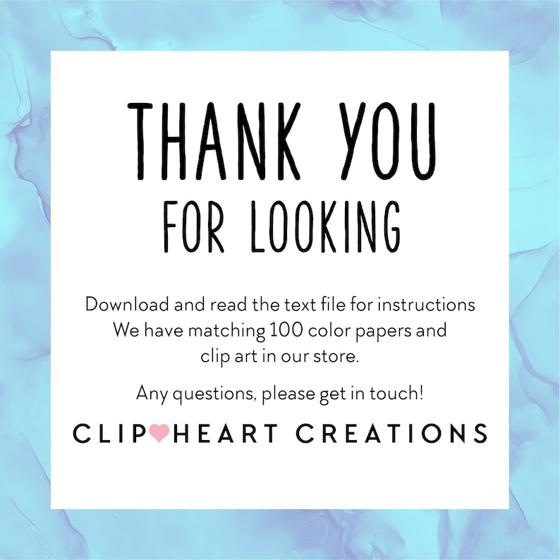 May include: A white card with black text that says "Thank You For Looking". The card also includes the text "Download and read the text file for instructions. We have matching 100 color papers and clip art in our store. Any questions, please get in touch! CLIP HEART CREATIONS".