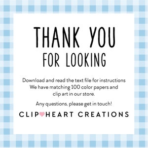 May include: White card with blue checkered border. The text reads "THANK YOU FOR LOOKING. Download and read the text file for instructions. We have matching 100 color papers and clip art in our store. Any questions, please get in touch! CLIP HEART CREATIONS."