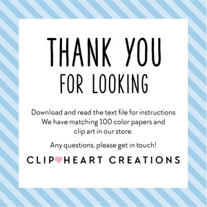 May include: White card with black text that says "Thank You For Looking".  The card also includes the text "Download and read the text file for instructions. We have matching 100 colour papers and clip art in our store. Any questions, please get in touch! CLIP HEART CREATIONS".