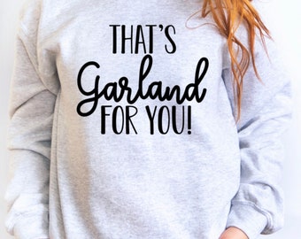 That's Garland For You Sweatshirt - Gifts for Her - Christmas Movies - Christmas Sweatshirt - TV Christmas - Alaska - Santa