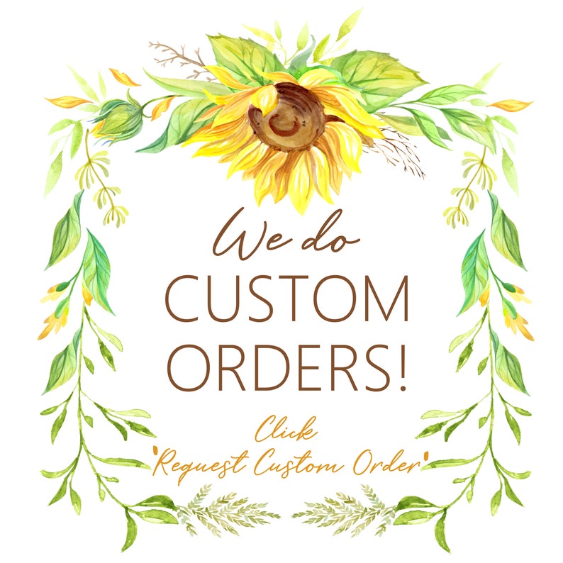 May include: Watercolor illustration of sunflowers and greenery in a wreath shape with the text "We do CUSTOM ORDERS! Click Request Custom Order" in brown text.