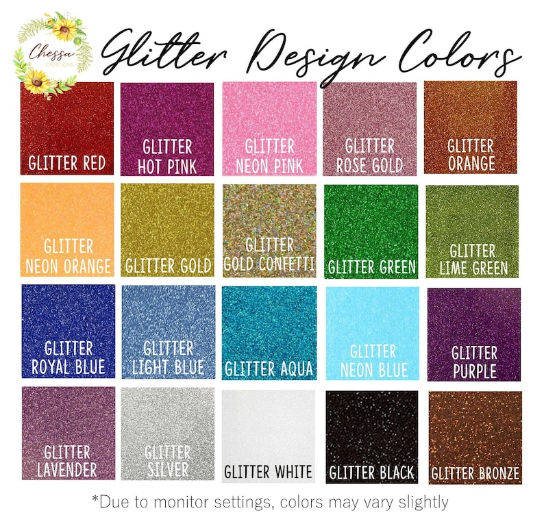 May include: A chart of 16 different glitter colors, including red, hot pink, neon pink, rose gold, orange, neon orange, gold, gold confetti, green, lime green, royal blue, light blue, aqua, neon blue, purple, lavender, silver, white, black, and bronze. The text "Glitter Design Colors" is at the top of the chart. The text "*Due to monitor settings, colors may vary slightly" is at the bottom of the chart.