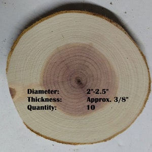 May include: A close-up of a wood slice with a diameter of 2 to 2.5 inches and a thickness of approximately 3/8 inch. The wood slice is light brown with a darker brown center. The text "Diameter: 2"-2.5"" and "Thickness: Approx. 3/8"" is printed on the wood slice. The text "Quantity: 10" is also printed on the wood slice.