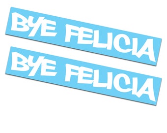 2 Pack - Bye Felicia | Decals / Stickers 2x11"