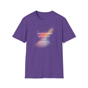 Life Is A Journey, Lifes Purpose Is The Destination Unisex SoftStyle T-Shirt