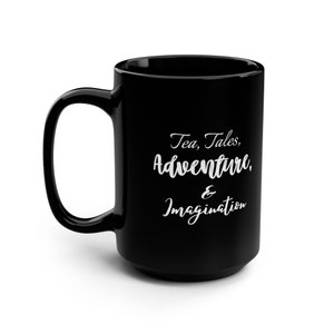 Tea, Tales, Adventure, & Imagination 15oz Black Mug