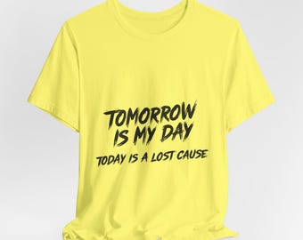 Morgen ist mein Tag, Heute ist ein verlorener Grund Tshirt - Unisex T-Shirt, Inspirational Graphic Shirt, positives Zitat Top, Motivationsgeschenk, lustig