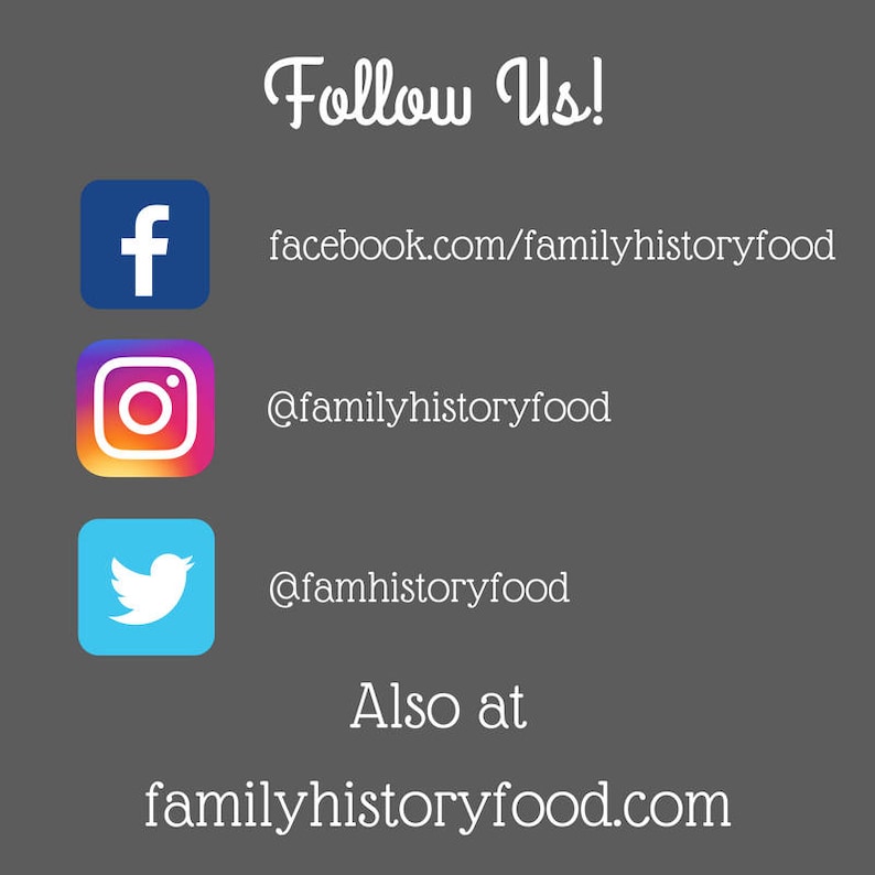 May include: A graphic with the text "Follow Us!" and social media icons for Facebook, Instagram, and Twitter. The text "facebook.com/familyhistoryfood", "@familyhistoryfood", and "@famhistoryfood" are listed below the icons. The text "Also at" and "familyhistoryfood.com" are listed below the social media icons.