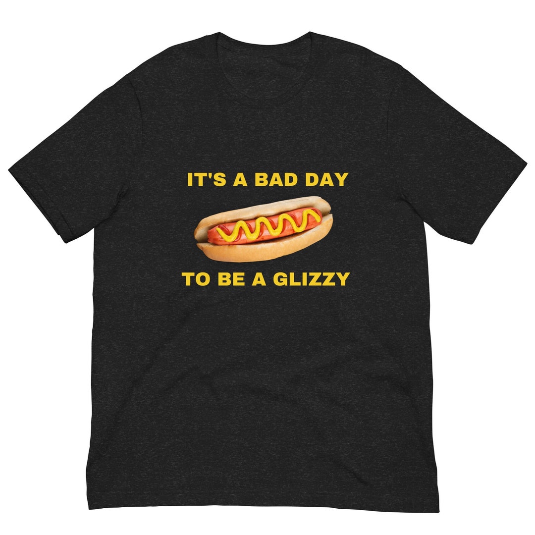 Free Shipping Bad Day to Be a Glizzy Meme T Shirt Funny T Shirts Gift