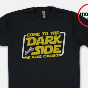 Come to the Dark Side We Have Churros Disney Shirt/Disney Star Wars Land Shirt/Disney Galaxy's Edge Churros Shirt/Disney Black