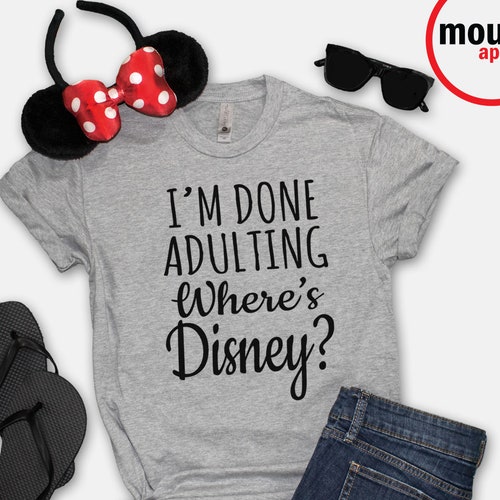 I'm Done Adulting Where's Disney Unisex - Etsy