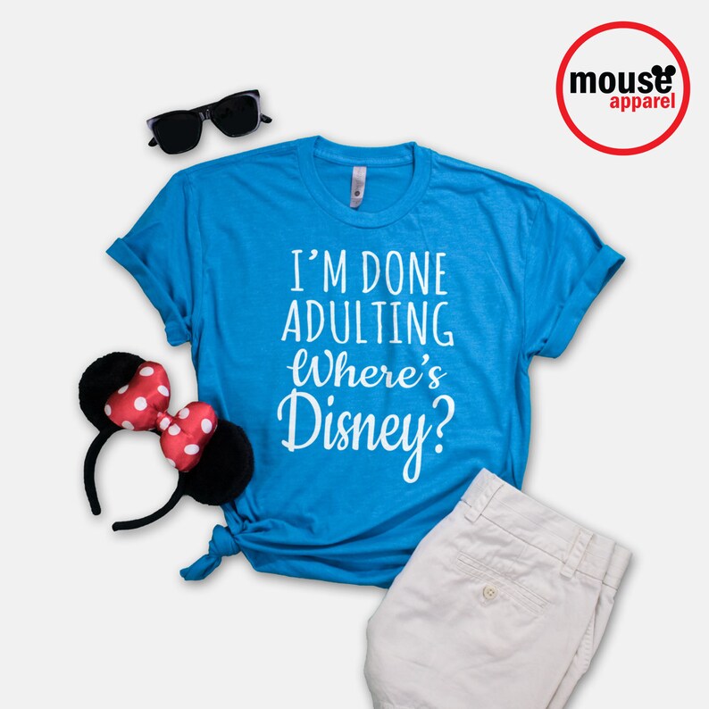 I'm Done Adulting Where's Disney Unisex T-Shirt/Disney Shirt/Done Adulting Unisex T-Shirt/Disney Family Shirt Turquoise