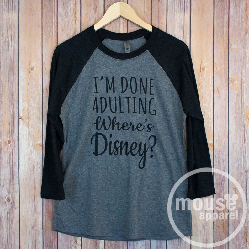 I'm Done Adulting Where's Disney Raglan Shirt/Disney Shirt/Done Adulting Unisex Raglan/Disney Family Shirt Black Sleeve