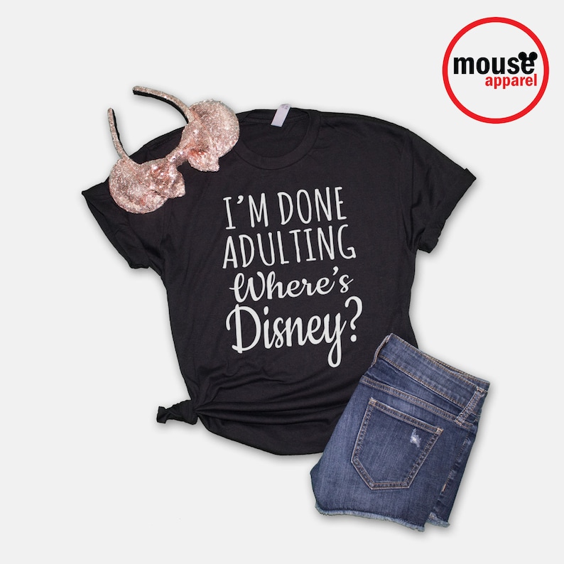 I'm Done Adulting Where's Disney Unisex T-Shirt/Disney Shirt/Done Adulting Unisex T-Shirt/Disney Family Shirt Black