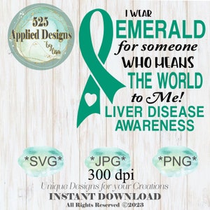 May include: Teal ribbon with a heart in the center, with the text "I wear emerald for someone who means the world to me! Liver disease awareness" in black text. The image also includes the text "*SVG* *JPG* 300 dpi *PNG* Unique Designs for your Creations INSTANT DOWNLOAD All Rights Reserved ©2023"
