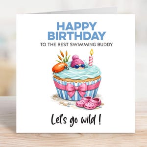 May include: A birthday card featuring a cupcake design with the text "Happy Birthday to the best swimming buddy". The cupcake has blue frosting, a pink bow, and a person wearing sunglasses. The card also says "Let's go wild!"