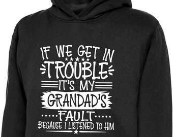 If We Get In Trouble Its My Grandads Fault Because I Listened To Him Funny Childs Kids Boys Girls Birthday Hoody Hooded Sweatshirt