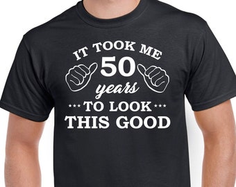 Mens 50th Birthday 50th 1973 Birthday Gifts T Shirt Top Shirt Gift Present Fifty It Took 50 Years To Look This Good Funny Tee