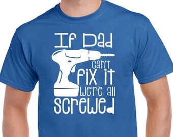 Fun Fathers Day Gift For Dad: If Dad Can't Fix It We're All Screwed Cotton T-Shirt!