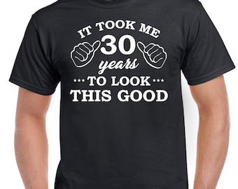 Mens 30th Birthday TShirt Top Shirt Gift Present Thirty It Took 30 Years To Look This Good Funny Tee