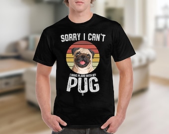 Dog T Shirt Sorry I Can't I Have Plans With My Pug T-Shirt Dog Lovers Gift Funny Dog Shirt Pug Lover Tee Animal Lovers Clothing Cute Pug