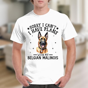 Dog T Shirt Sorry I Can't I Have Plans With My Belgian Malinois T-Shirt, Dog Lovers Gift, Dog Gifts, Birthday Gifts for Animal Lovers