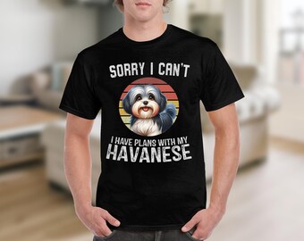 Dog T Shirt Sorry I Can't I Have Plans With My Havanese T-Shirt Funny Dog Lover Gift Cute Havanese Dog Shirt Havanese Owners T-Shirt