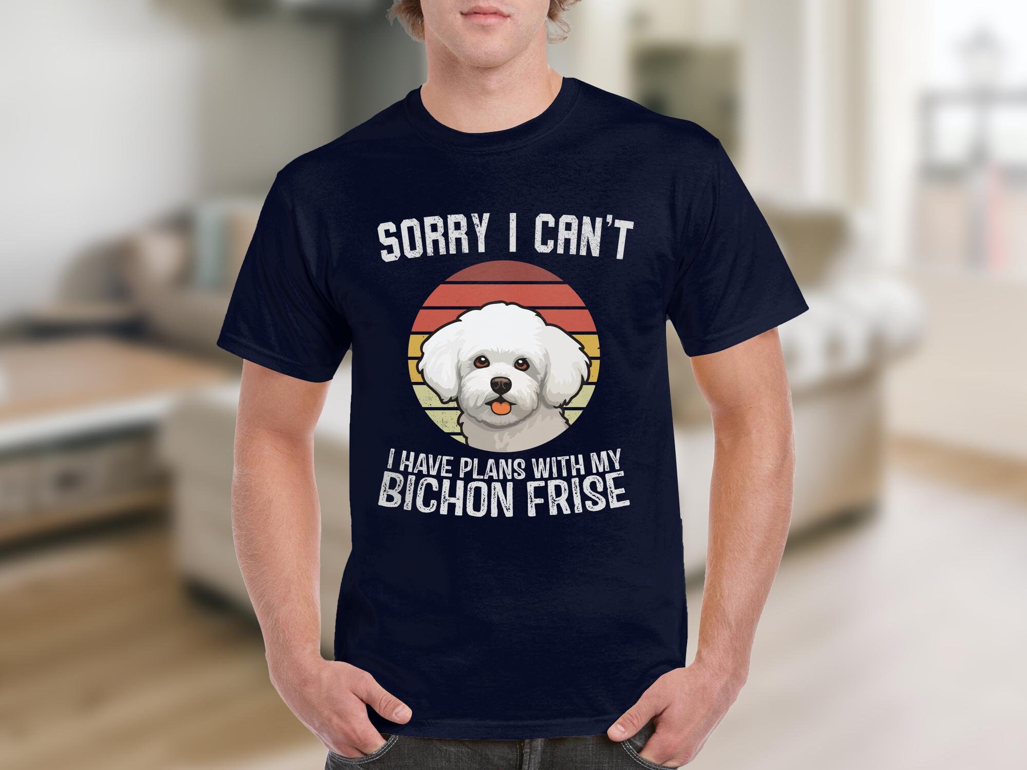 Dog T Shirt Sorry I Can't I Have Plans With My Bichon Frise T