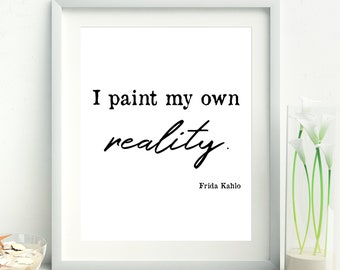 I paint my own reality, Frida Kahlo quote, Printable, Printable quote, Frida Kahlo Print, Painting quote, Dorm Wall Art, Minimalist art