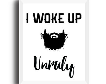 Beard printable | Masculine wall art | I Woke Up Unruly | Gift for him | Black and White printable | Funny printable | Man cave