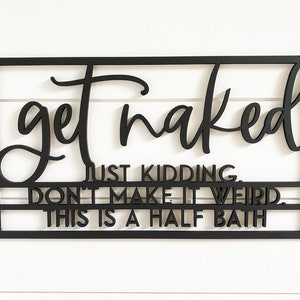 Get naked just kidding don't make it weird this is a half bath, bathroom signs, bathroom wall decor, bathroom decor, bedroom decor