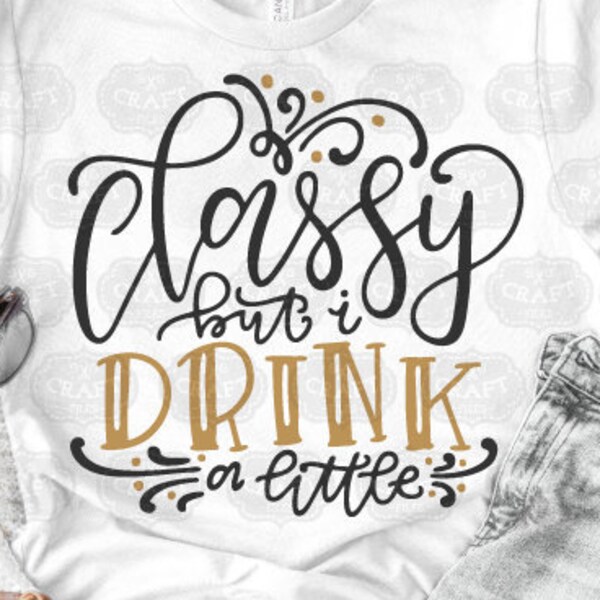 drinking svg, classy but I drink a little svg, funny quote svg, womans shirt svg, alcohol svg files, funny svg, tumbler svg, ironon svg, png