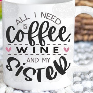 Kaffeetasse svg, Schwester svg, Kaffee svg, alles was ich brauche, ist Kaffeewein und meine Schwester svg, Schwester und Wein svg, Kaffeezitat svg, Schwester svg png