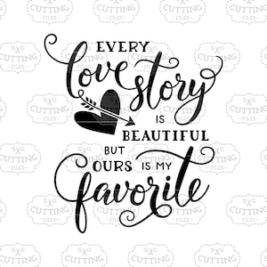 Cricut svg, love svg, wedding svg, valentine svg, bridal svg, Every love story is beautiful but ours is my favorite, Every Love Story SVG