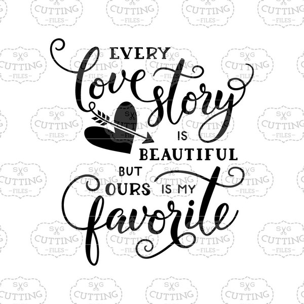 Cricut svg, love svg, wedding svg, valentine svg, bridal svg, Every love story is beautiful but ours is my favorite, Every Love Story SVG