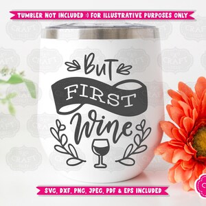May include: A white stemless wine tumbler with the phrase "But First Wine" in black script. The design includes a banner, leaves, and a wine glass. The image also includes a pink banner that says "SVG, DXF, PNG, JPEG, PDF & EPS INCLUDED".