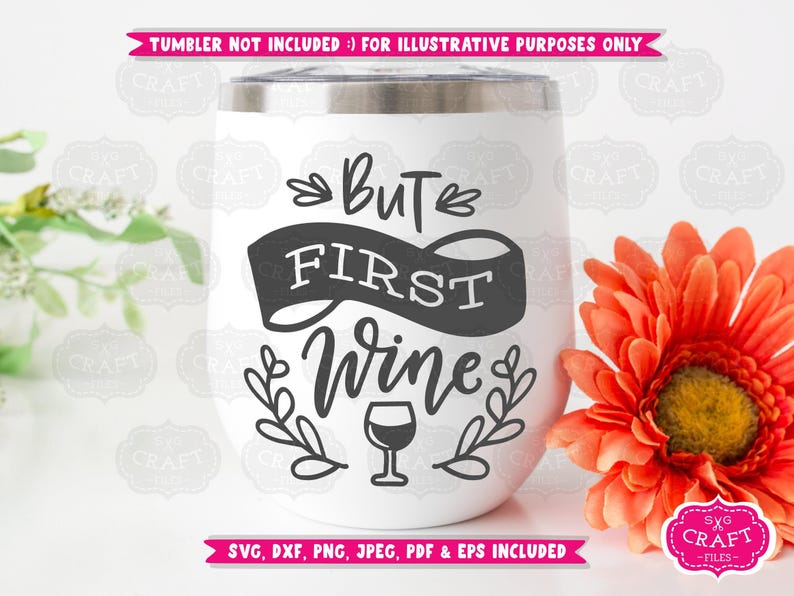May include: A white stemless wine tumbler with the phrase "But First Wine" in black script. The design includes a banner, leaves, and a wine glass. The image also includes a pink banner that says "SVG, DXF, PNG, JPEG, PDF & EPS INCLUDED".