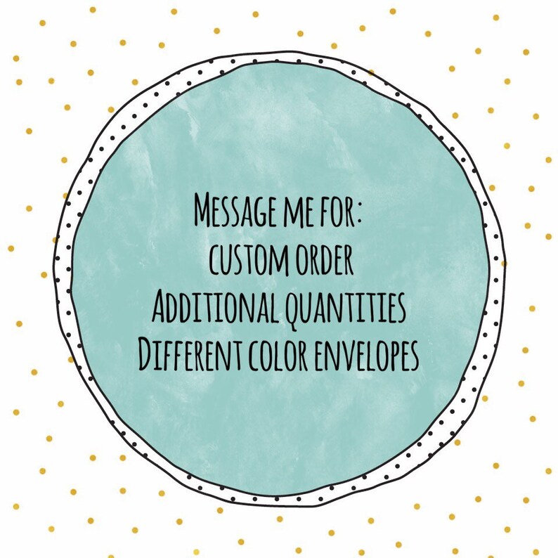 May include: A teal circle with a white outline and black polka dots. The text inside the circle reads "Message me for: Custom order, Additional quantities, Different color envelopes."