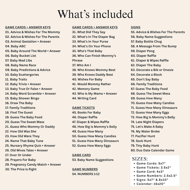 May include: A list of baby shower game ideas and sizes, including game cards, tickets, and signs. The text is in black font on a white background. Game sizes are listed in inches.