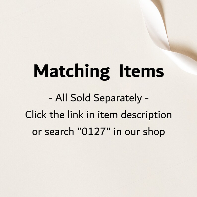 May include: Text on a white background that reads "Matching Items - All Sold Separately - Click the link in item description or search "0127" in our shop"