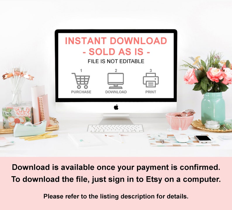 May include: A computer screen with the text "INSTANT DOWNLOAD - SOLD AS IS - FILE IS NOT EDITABLE" and three icons: a shopping cart, a computer monitor, and a printer. The text below the screen says "Download is available once your payment is confirmed. To download the file, just sign in to Etsy on a computer. Please refer to the listing description for details."