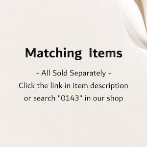 May include: Text on a white background that reads "Matching Items - All Sold Separately - Click the link in item description or search "0143" in our shop"