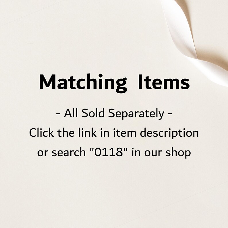 May include: Text on a white background that reads "Matching Items - All Sold Separately - Click the link in item description or search "0118" in our shop"